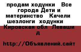 продам ходунки - Все города Дети и материнство » Качели, шезлонги, ходунки   . Кировская обл.,Леваши д.